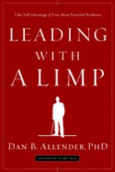 Leading with a Limp : Take Full Advantage of Your Most Powerful Weakness