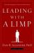 Leading with a Limp : Take Full Advantage of Your Most Powerful Weakness