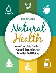 Natural Health : Your Complete Guide to Natural Remedies and Mindful Well-Being