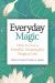 Everyday Magic : How to Live a Mindful, Meaningful, Magical Life