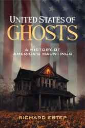 United States of Ghosts : A History of America's Hauntings