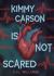 Kimmy Carson Is Not Scared Kimmy Carson Is Not Scared
