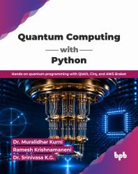 Quantum Computing with Python : Hands-On Quantum Programming with Qiskit, Cirq, and AWS Braket