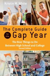 The Complete Guide to the Gap Year : The Best Things to Do Between High School and College