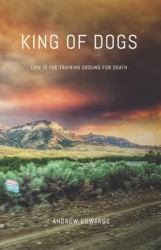 King of Dogs : Life Is the Training Ground for Death