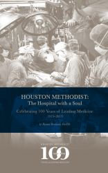 Houston Methodist : Celebrating 100 Years of Leading Medicine 1919-2019: the Hospital with a Soul