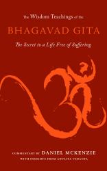 The Wisdom Teachings of the Bhagavad Gita : The Secret to a Life Free of Suffering