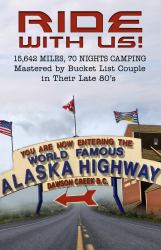 Ride with Us! 15,642 Miles, Seventy Nights Camping : Mastered by Bucket List Couple in Their Late 80's