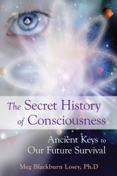 The Secret History of Consciousness : Ancient Keys to Our Future Survival