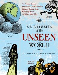 Encyclopedia of the Unseen World : The Ultimate Guide to Apparitions, Death Bed Visions, Mediums, Shadow People, Wandering Spirits, and Much, Much More