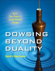 Dowsing Beyond Duality : Access Your Power to Create Positive Change