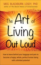 The Art of Living Out Loud : How to Leave Behind Your Baggage and Pain to Become a Happy, Whole, Perfect Human Being with Unlimited Potential