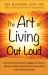 The Art of Living Out Loud : How to Leave Behind Your Baggage and Pain to Become a Happy, Whole, Perfect Human Being with Unlimited Potential