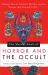 The Weiser Book of Horror and the Occult : Hidden Magic, Occult Truths, and the Stories That Started It All