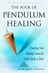 The Book of Pendulum Healing : Charting Your Healing Course for Mind, Body, and Spirit