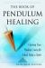 The Book of Pendulum Healing : Charting Your Healing Course for Mind, Body, and Spirit