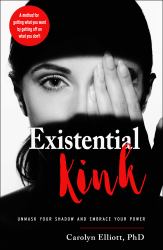 Existential Kink : Unmask Your Shadow and Embrace Your Power (a Method for Getting What You Want by Getting off on What You Don't)
