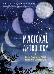 Magickal Astrology : Use the Power of the Planets to Create an Enchanted Life
