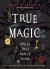 True Magic : Spells That Really Work