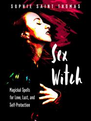 Sex Witch : Magickal Spells for Love, Lust, and Self-Protection