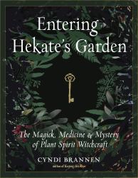 Entering Hekate's Garden : The Magick, Medicine and Mystery of Plant Spirit Witchcraft
