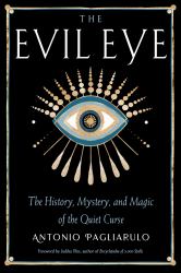 The Evil Eye : The History, Mystery, and Magic of the Quiet Curse
