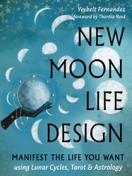 New Moon Life Design : Manifest the Life You Want Using Moon Cycles, Tarot, and Astrology
