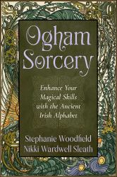 Ogham Sorcery : Enhance Your Magical Skills with the Ancient Irish Alphabet