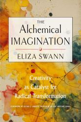 The Alchemical Imagination : Creativity As Catalyst for Radical Transformation