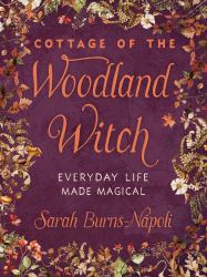 Cottage of the Woodland Witch : Everyday Life Made Magical