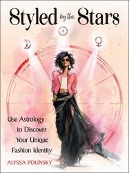Styled by the Stars : Use Astrology to Embrace Your Personal Fashion