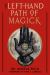 The Left-Hand Path of Magick : The Definitive Reference Guide to the History and Practice