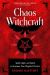 Chaos Witchcraft : Spells, Sigils, and Spirits to Empower Your Magickal Practice