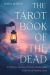 The Tarot Book of the Dead : A Chthonic Journey of Death, Mediumship, and the Art of Guiding Souls