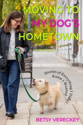 Moving to My Dog's Hometown : Stories of Everything I Didn't Know I Wanted