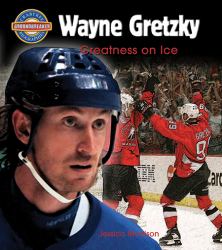 Wayne Gretzky : Greatness on Ice