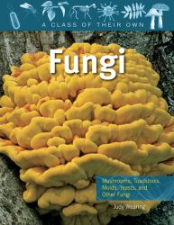 Fungi : Classifying Mushrooms, Toadstools, Molds, Yeasts, and Other Fungi