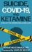 Suicide, COVID-19, and Ketamine : How a Little Known Drug May Save Lives