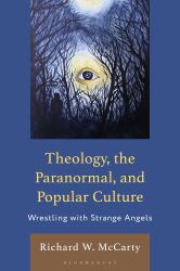 Theology, the Paranormal, and Popular Culture : Wrestling with Strange Angels