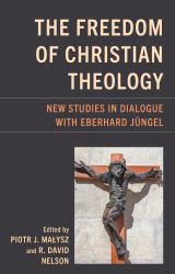 The Freedom of Christian Theology : New Studies in Dialogue with Eberhard Jüngel
