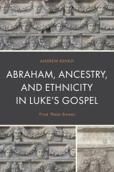 Abraham, Ancestry, and Ethnicity in Luke's Gospel : From These Stones
