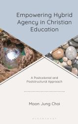 Empowering Hybrid Agency in Christian Education : A Postcolonial and Poststructural Approach