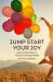 Jump Start Your Joy : Heart-Centered Ways to Find Joy in the Messy Middle