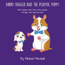 Harry Hugger and the Playful Puppy : Harry Hugger and the Playful Puppy What Happens When Harry Finds Someone Who Gives More Hugs Than Him?