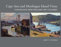 Cape Ann and Monhegan Island Vistas : Contrasted New England Art Colonies