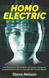 Homo Electric : How Coronavirus, Social Media and Climate Change Are Accelerating Evolution of a Dynamic New Human Species