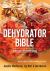 The Dehydrator Bible : Includes over 400 Recipes