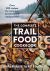 The Complete Trail Food Cookbook : Over 300 Recipes for Campers, Canoeists and Backpackers