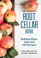 The Complete Root Cellar Book : Building Plans, Uses and 100 Recipes