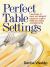 Perfect Table Settings : Hundreds of Easy and Elegant Ideas for Napkin Folds and Table Arrangements